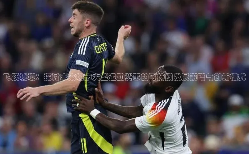 球速app官网登录入口中海达飞跃城境：探讨未来城市大型运动赛事的可持续发展策略与创新模式