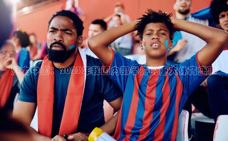 球速体育官网福石控股魅力中国：2023年我国内部举办的重大体育盛事