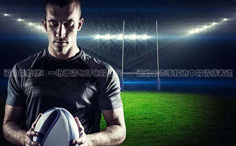 球速体育下载京东运动的旋律：一场激情与汗水的盛宴——运动会赛事报道中的情感表达