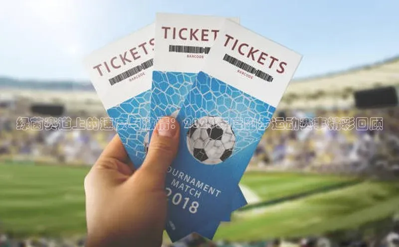 绿茵赛道上的速度与激情：2023年度跑步运动赛事精彩回顾