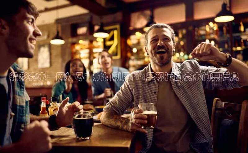 精彩赛事一网打尽：如何利用PPT呈现运动赛事门票信息