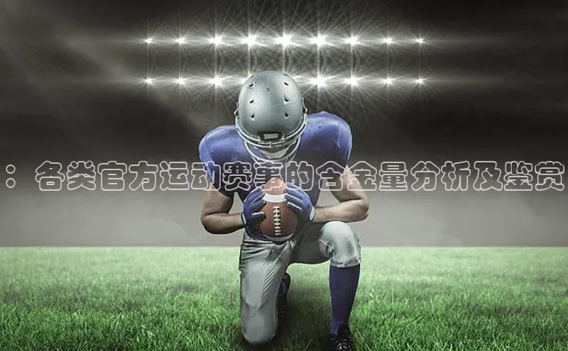 ：各类官方运动赛事的含金量分析及鉴赏