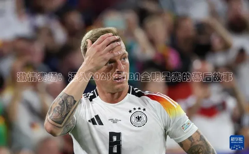 激情赛场：深入2023年NBA全明星赛的幕后故事