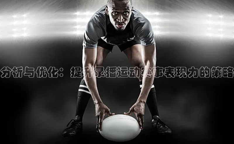 分析与优化：提升录播运动赛事表现力的策略