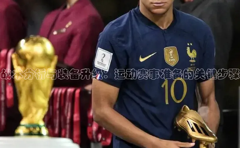 战术分析与装备升级：运动赛事准备的关键步骤