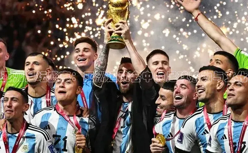 亚洲足坛盛事：亚洲运动会中的足球魅力与文化