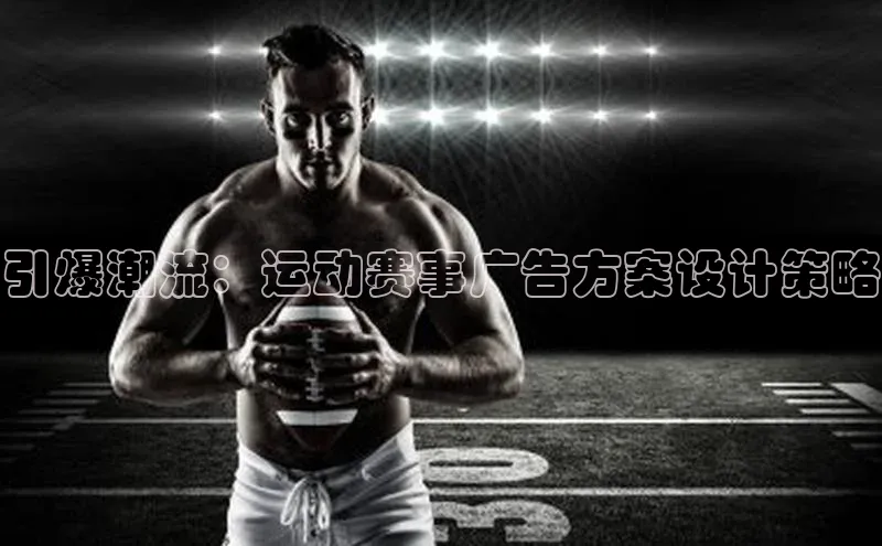 引爆潮流：运动赛事广告方案设计策略