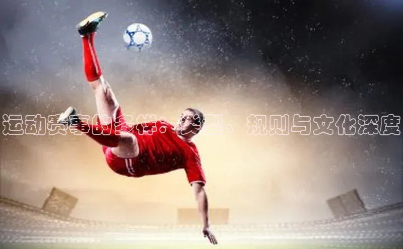 运动赛事的多样：类型、规则与文化深度