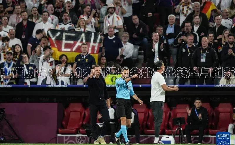 电信助阵：推动大型运动会数字化转型与创新