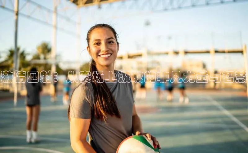 激情四射：从赛场上汲取的非凡力量与智慧