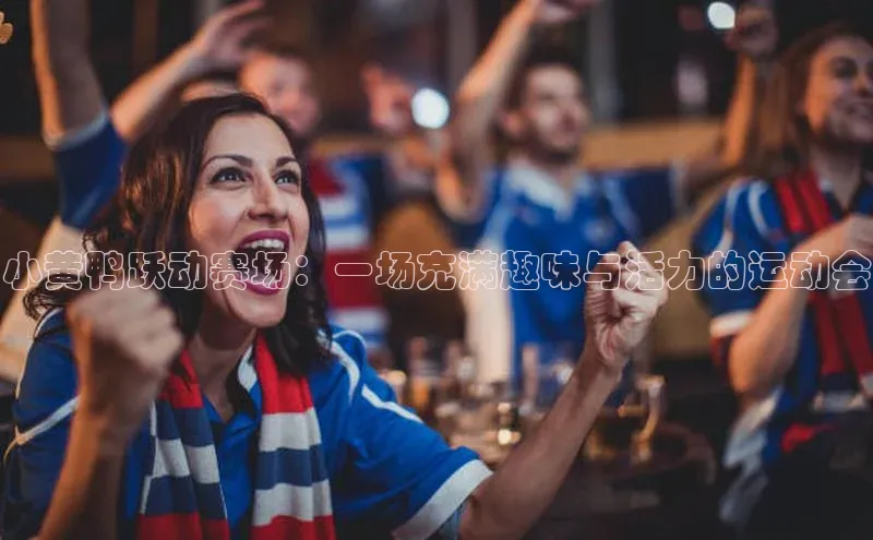 小黄鸭跃动赛场：一场充满趣味与活力的运动会